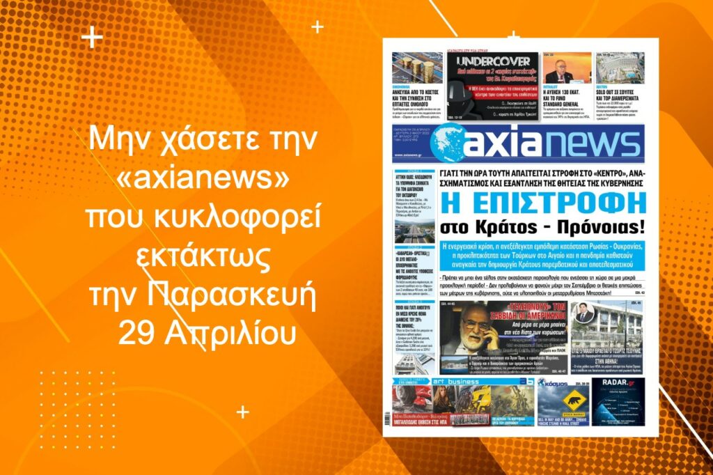 Μην χάσετε την «axianews» που κυκλοφορεί εκτάκτως την Παρασκευή 29 Απριλίου