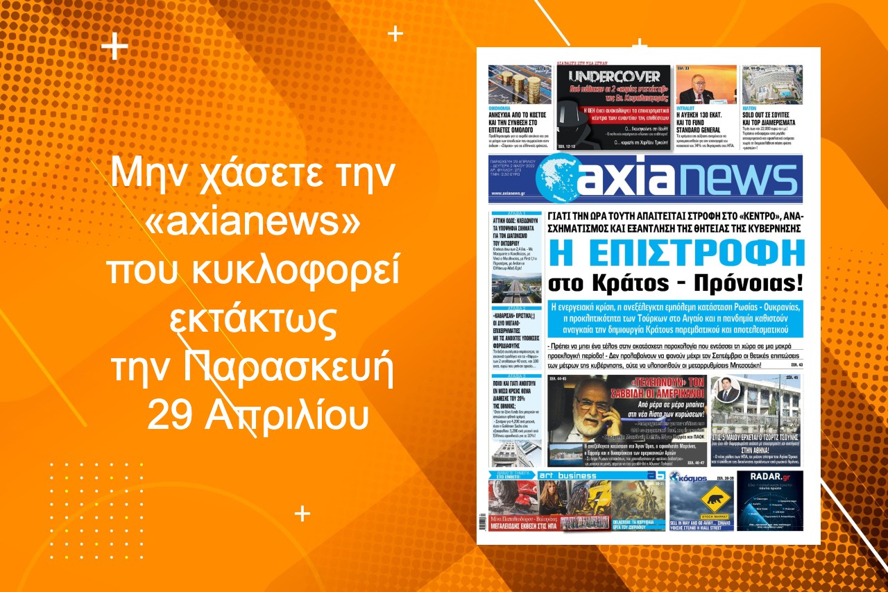 Μην χάσετε την «axianews» που κυκλοφορεί εκτάκτως την Παρασκευή 29 Απριλίου