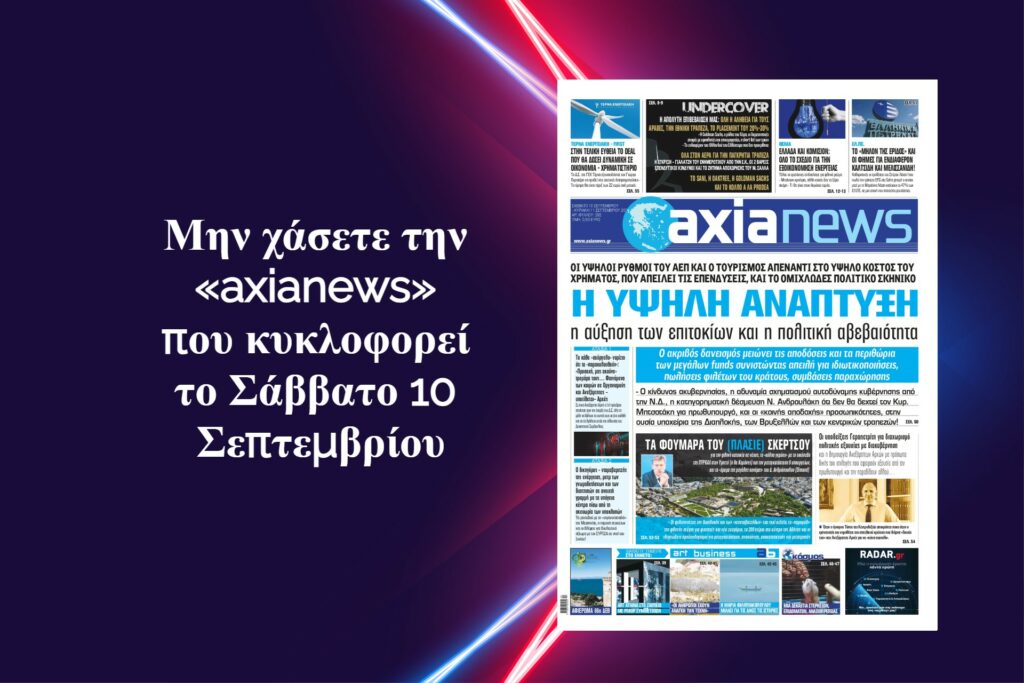 Η υψηλή ανάπτυξη, η αύξηση των επιτοκίων και η πολιτική αβεβαιότητα: Διαβάστε στην «axianews» που κυκλοφορεί το Σάββατο 10 Σεπτεμβρίου